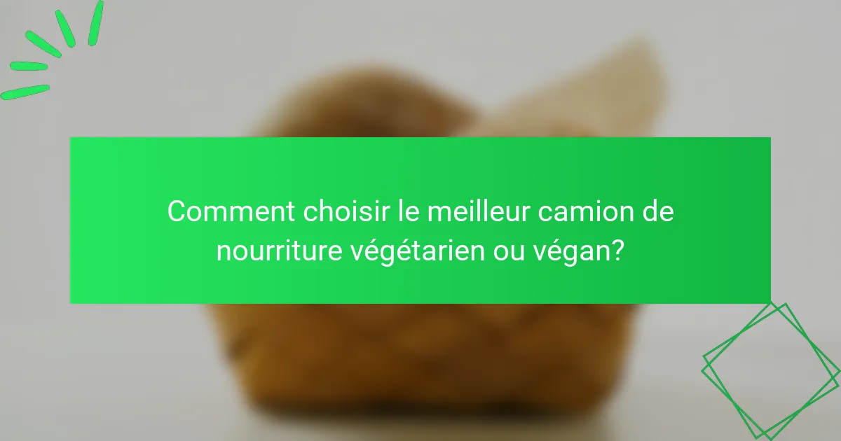 Comment choisir le meilleur camion de nourriture végétarien ou végan?