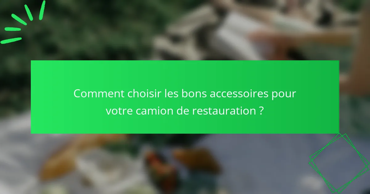 Comment choisir les bons accessoires pour votre camion de restauration ?