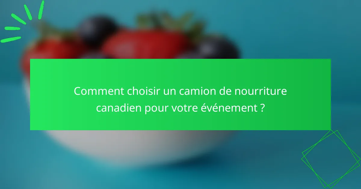 Comment choisir un camion de nourriture canadien pour votre événement ?