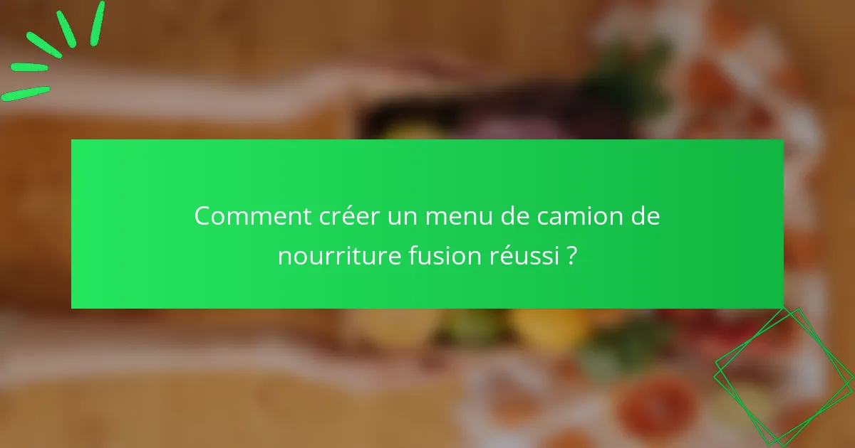 Comment créer un menu de camion de nourriture fusion réussi ?