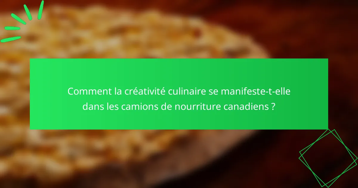 Comment la créativité culinaire se manifeste-t-elle dans les camions de nourriture canadiens ?