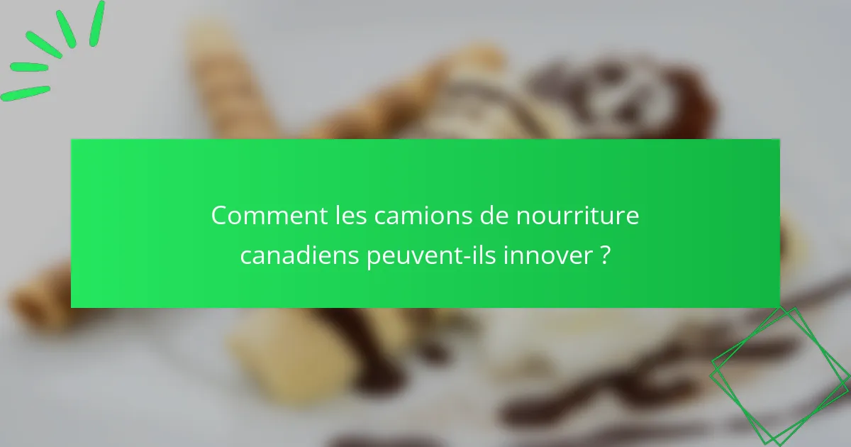 Comment les camions de nourriture canadiens peuvent-ils innover ?