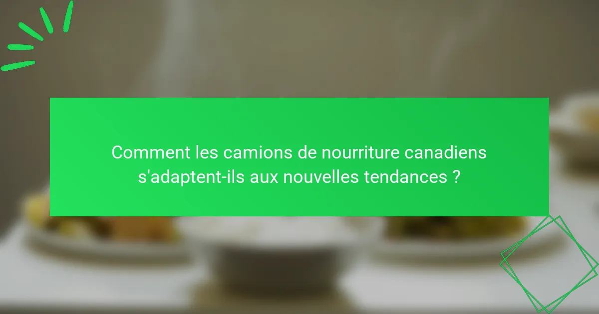 Comment les camions de nourriture canadiens s'adaptent-ils aux nouvelles tendances ?