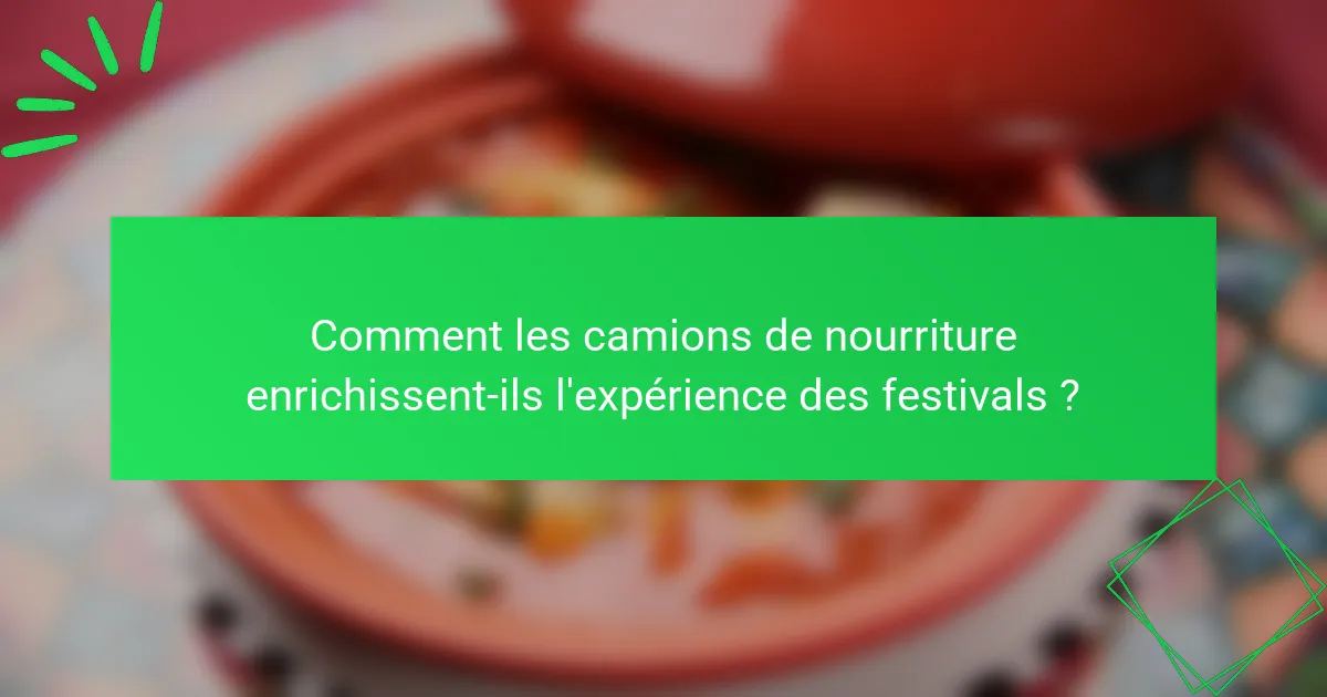 Comment les camions de nourriture enrichissent-ils l'expérience des festivals ?