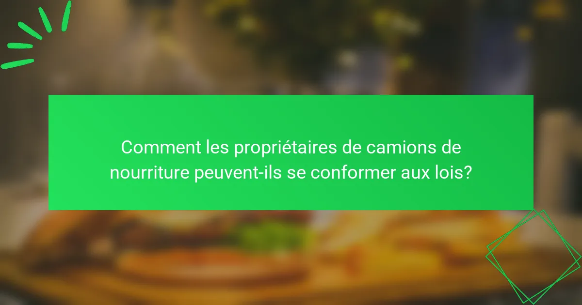 Comment les propriétaires de camions de nourriture peuvent-ils se conformer aux lois?