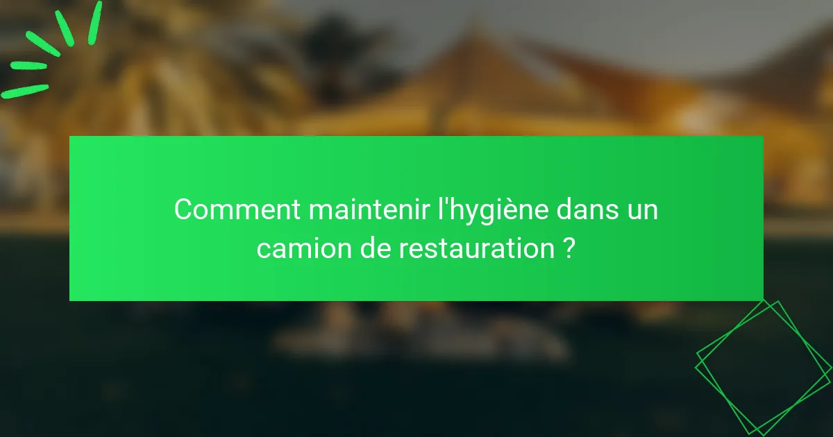 Comment maintenir l'hygiène dans un camion de restauration ?