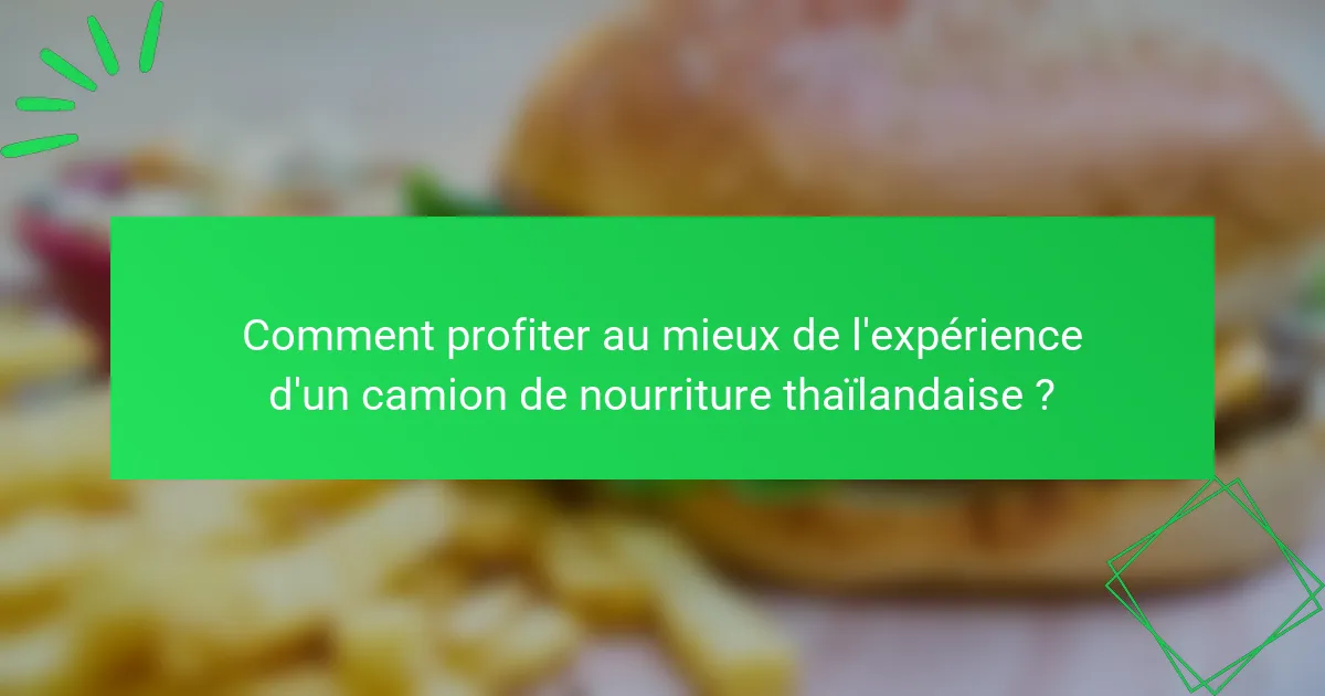 Comment profiter au mieux de l'expérience d'un camion de nourriture thaïlandaise ?