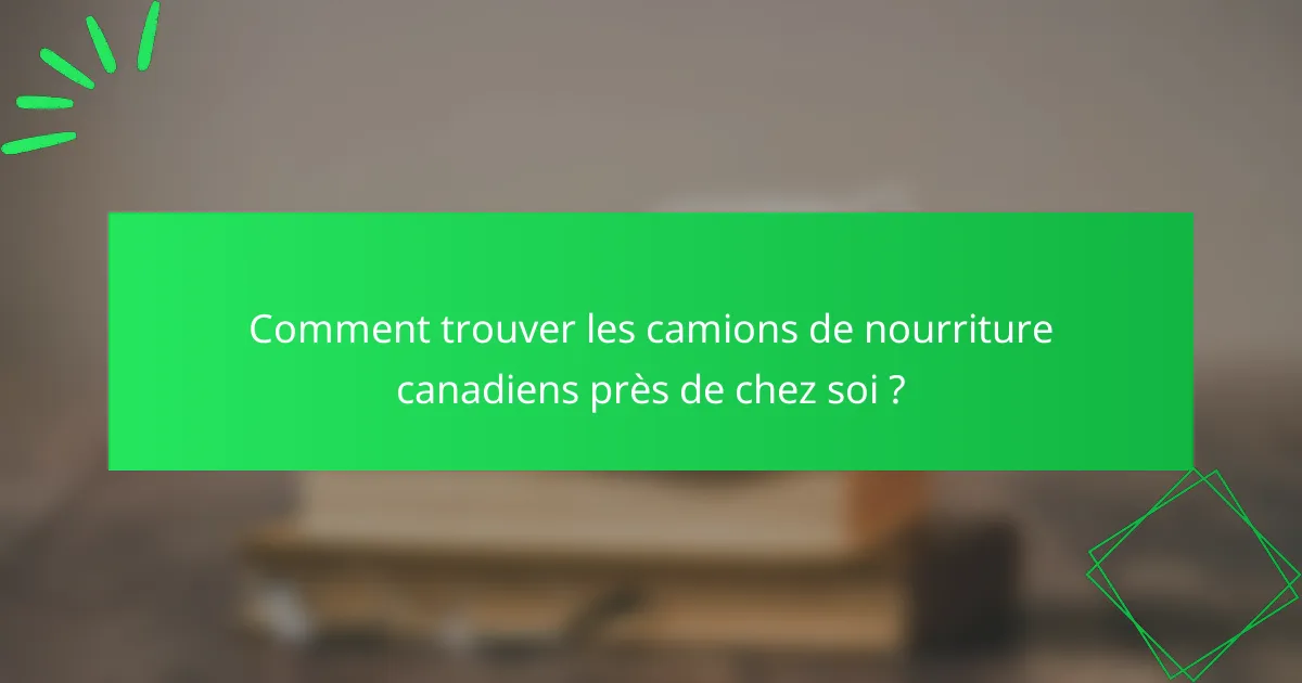 Comment trouver les camions de nourriture canadiens près de chez soi ?