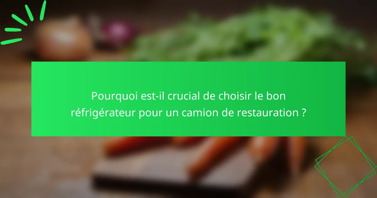 Pourquoi est-il crucial de choisir le bon réfrigérateur pour un camion de restauration ?