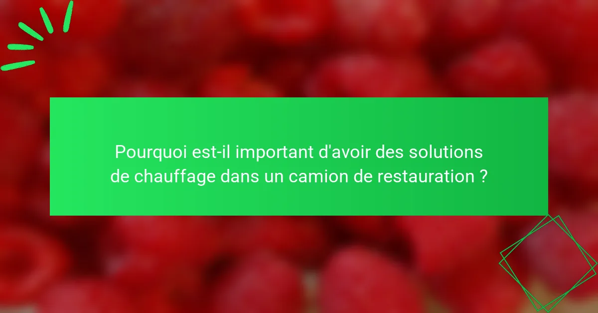 Pourquoi est-il important d'avoir des solutions de chauffage dans un camion de restauration ?