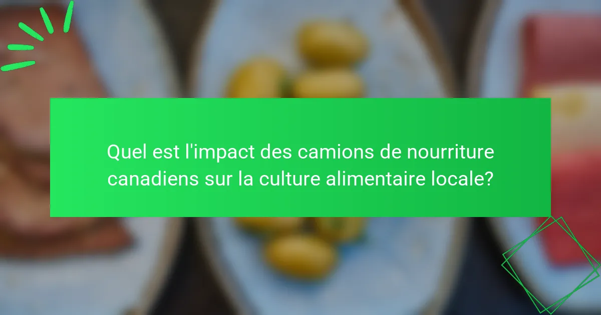 Quel est l'impact des camions de nourriture canadiens sur la culture alimentaire locale?