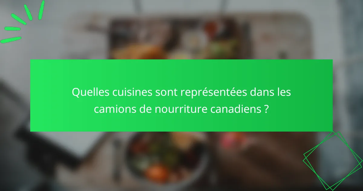 Quelles cuisines sont représentées dans les camions de nourriture canadiens ?