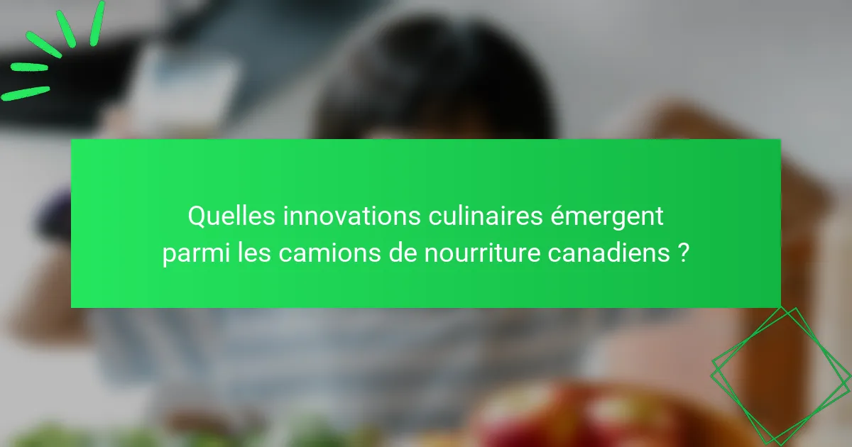 Quelles innovations culinaires émergent parmi les camions de nourriture canadiens ?