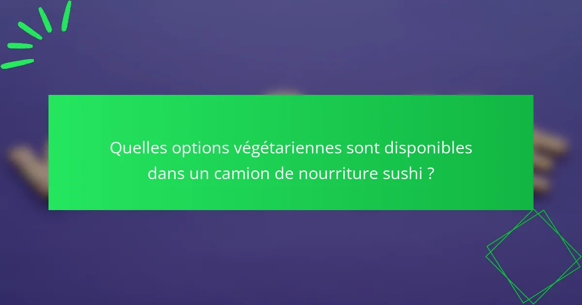 Quelles options végétariennes sont disponibles dans un camion de nourriture sushi ?