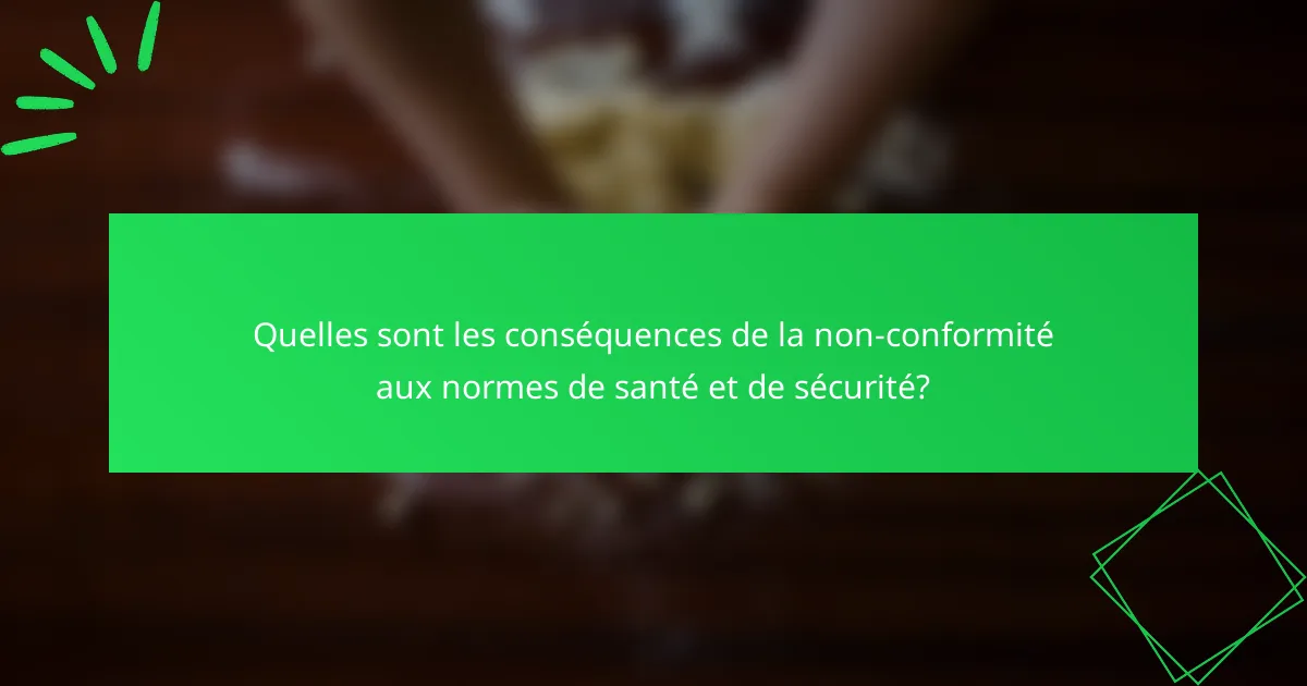 Quelles sont les conséquences de la non-conformité aux normes de santé et de sécurité?