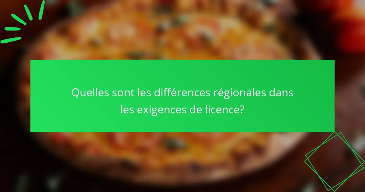 Quelles sont les différences régionales dans les exigences de licence?