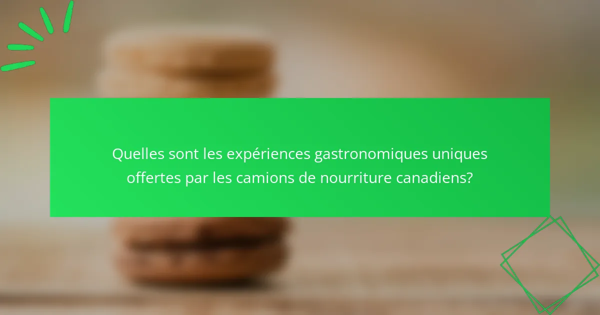Quelles sont les expériences gastronomiques uniques offertes par les camions de nourriture canadiens?
