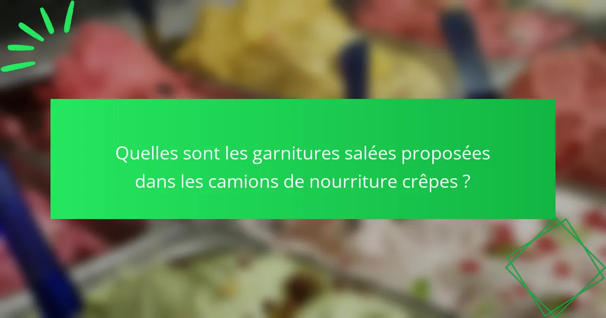 Quelles sont les garnitures salées proposées dans les camions de nourriture crêpes ?