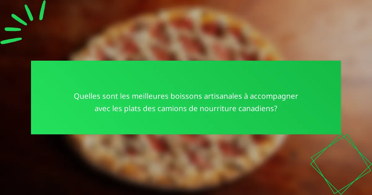Quelles sont les meilleures boissons artisanales à accompagner avec les plats des camions de nourriture canadiens?