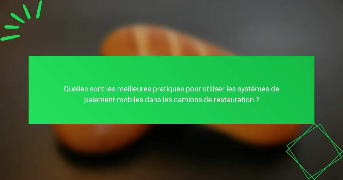 Quelles sont les meilleures pratiques pour utiliser les systèmes de paiement mobiles dans les camions de restauration ?