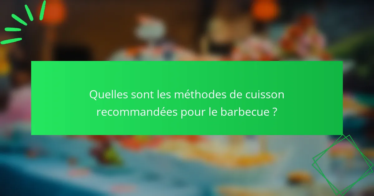 Quelles sont les méthodes de cuisson recommandées pour le barbecue ?