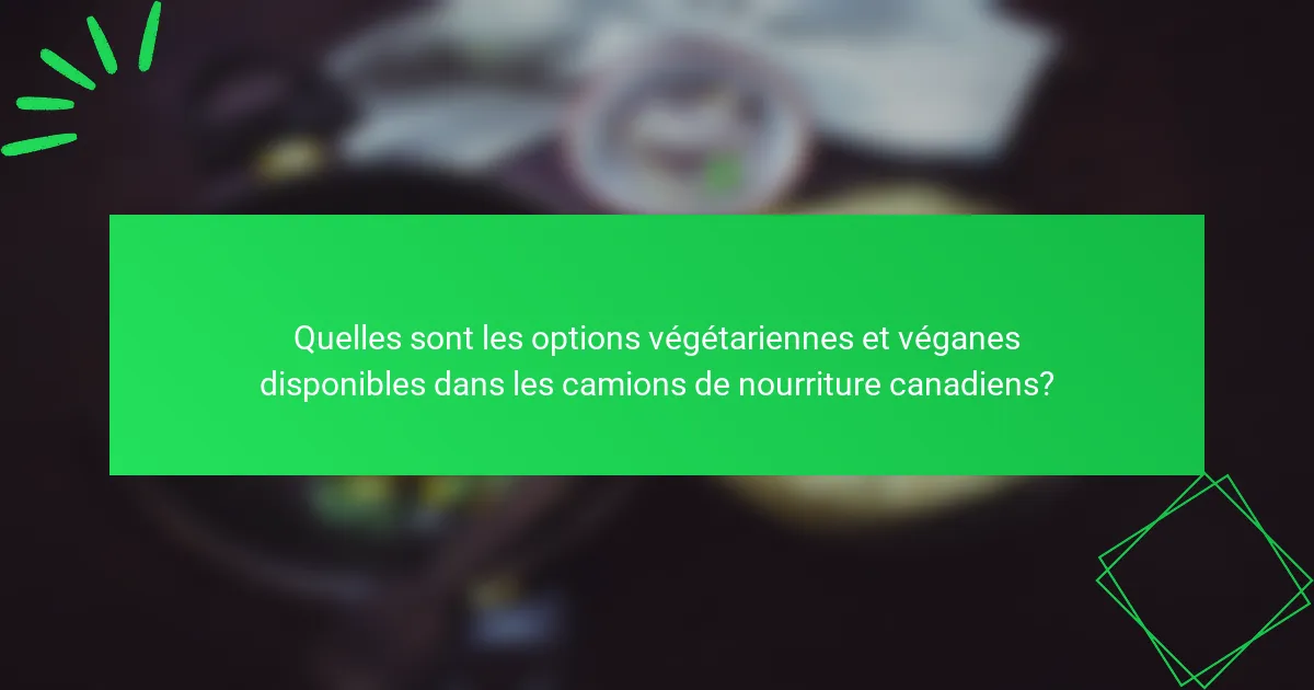 Quelles sont les options végétariennes et véganes disponibles dans les camions de nourriture canadiens?