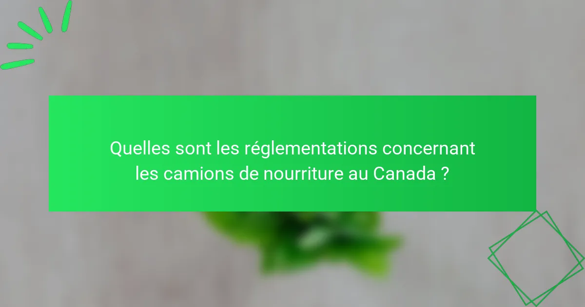 Quelles sont les réglementations concernant les camions de nourriture au Canada ?