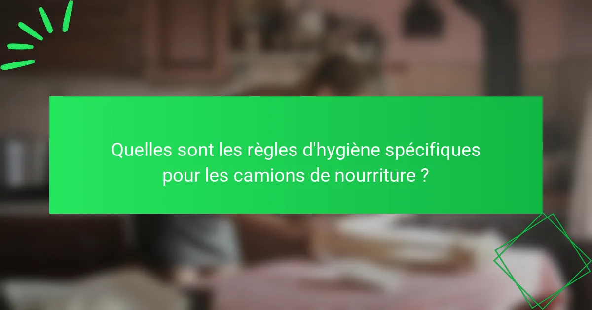 Quelles sont les règles d'hygiène spécifiques pour les camions de nourriture ?