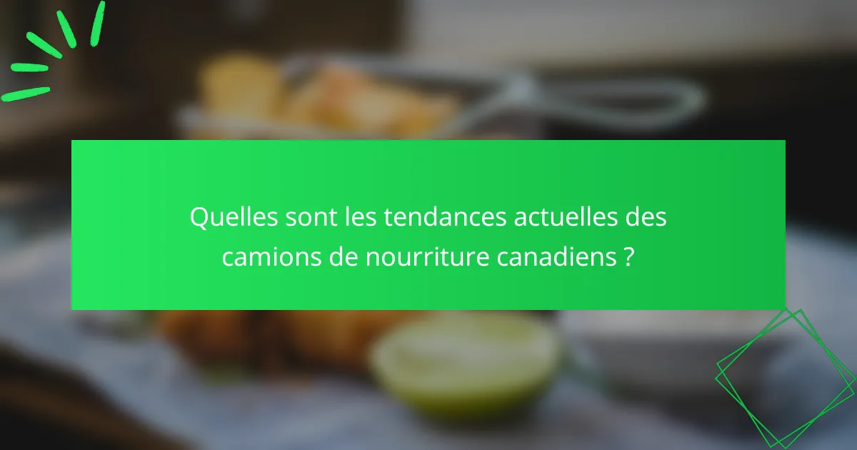 Quelles sont les tendances actuelles des camions de nourriture canadiens ?