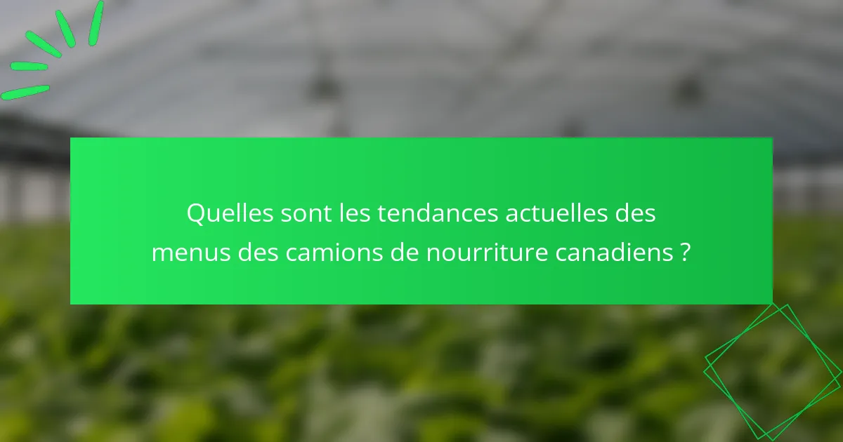 Quelles sont les tendances actuelles des menus des camions de nourriture canadiens ?