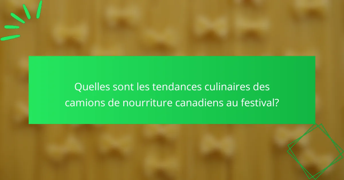 Quelles sont les tendances culinaires des camions de nourriture canadiens au festival?