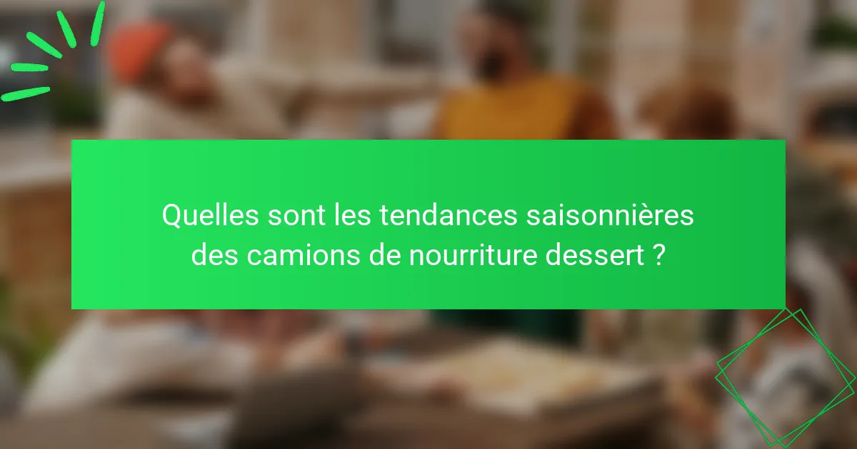 Quelles sont les tendances saisonnières des camions de nourriture dessert ?