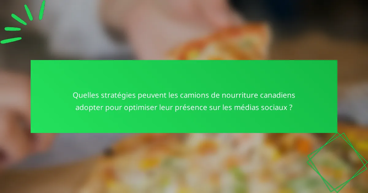 Quelles stratégies peuvent les camions de nourriture canadiens adopter pour optimiser leur présence sur les médias sociaux ?