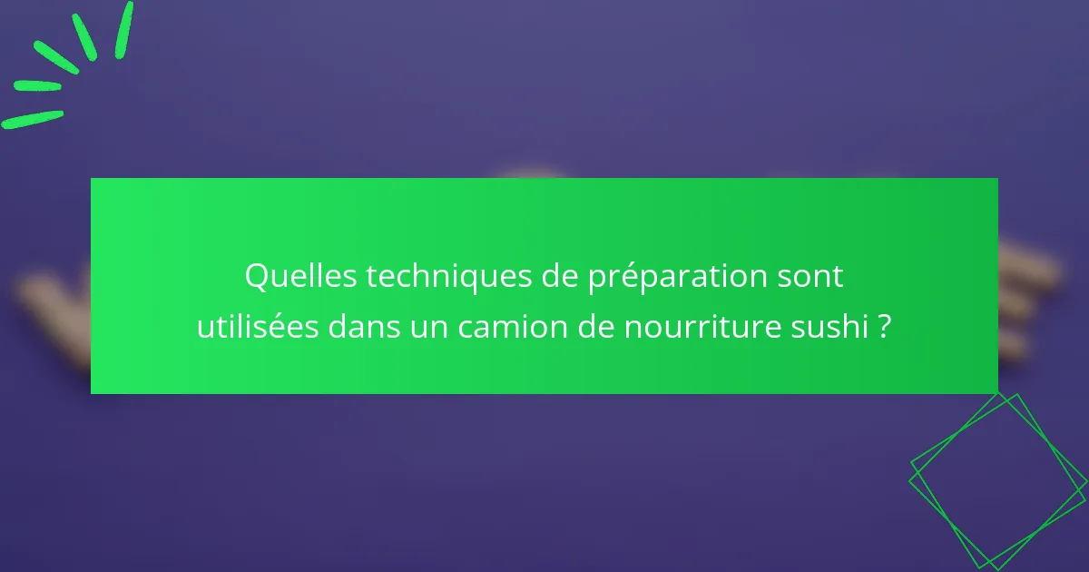 Quelles techniques de préparation sont utilisées dans un camion de nourriture sushi ?