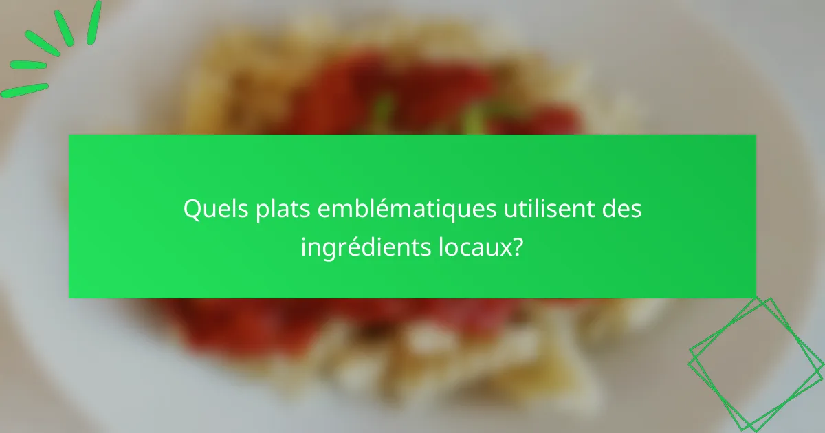 Quels plats emblématiques utilisent des ingrédients locaux?