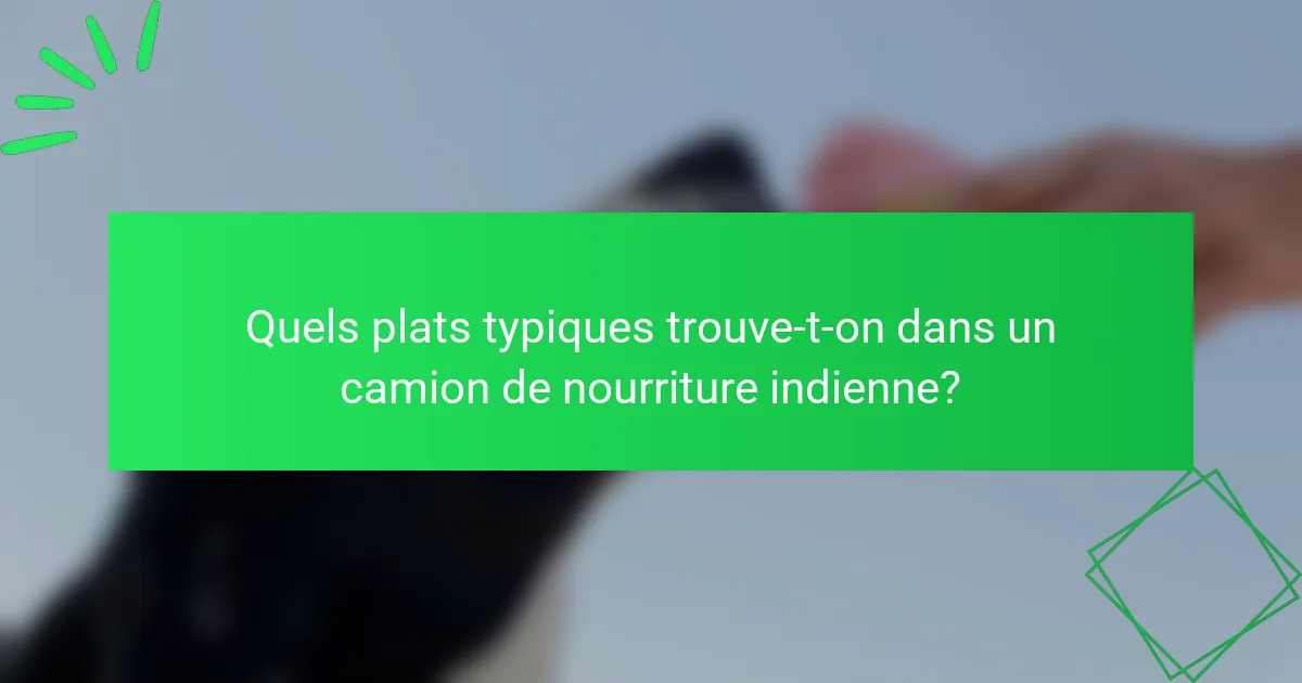Quels plats typiques trouve-t-on dans un camion de nourriture indienne?