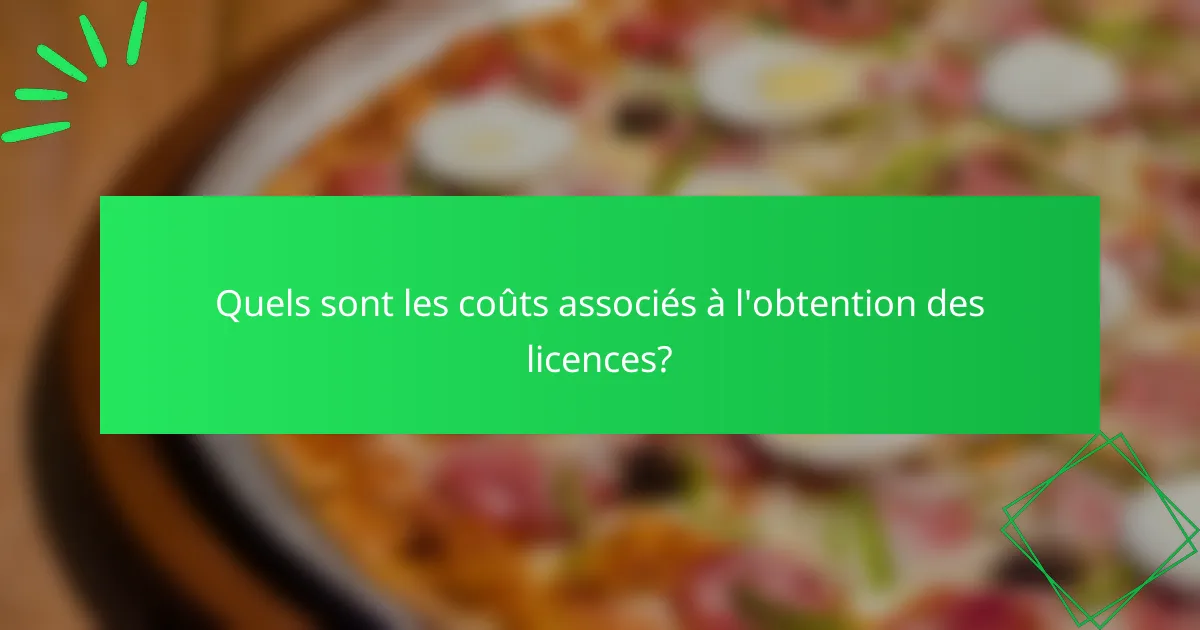 Quels sont les coûts associés à l'obtention des licences?