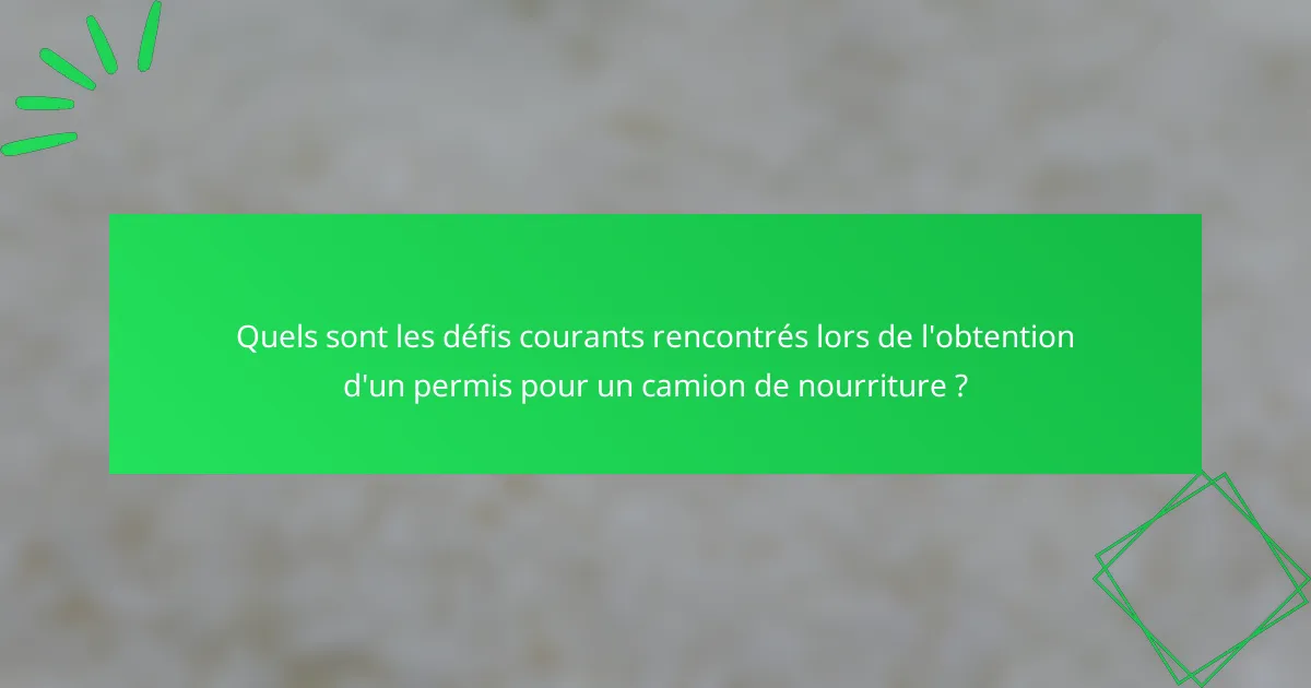 Quels sont les défis courants rencontrés lors de l'obtention d'un permis pour un camion de nourriture ?