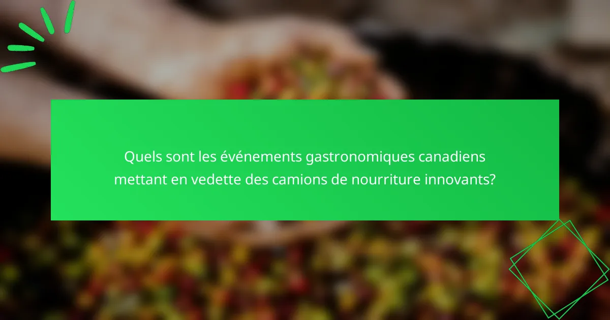 Quels sont les événements gastronomiques canadiens mettant en vedette des camions de nourriture innovants?