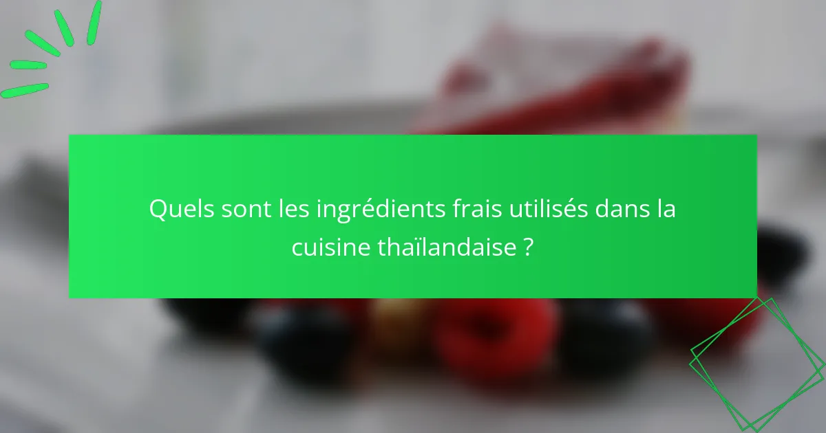 Quels sont les ingrédients frais utilisés dans la cuisine thaïlandaise ?