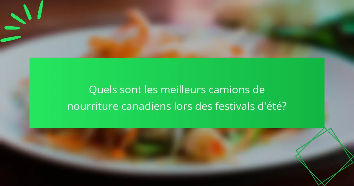 Quels sont les meilleurs camions de nourriture canadiens lors des festivals d'été?
