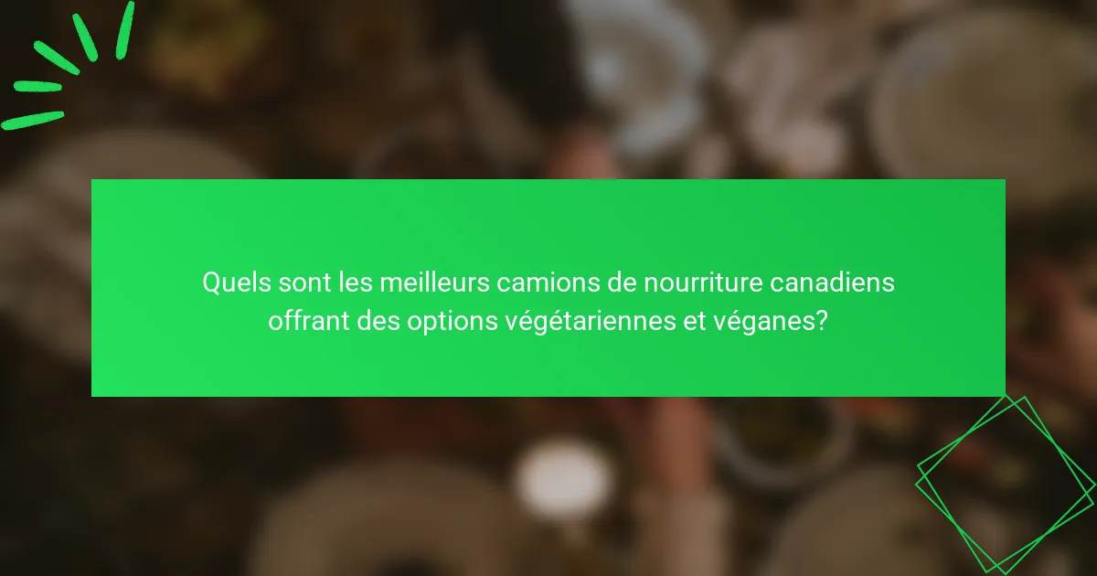 Quels sont les meilleurs camions de nourriture canadiens offrant des options végétariennes et véganes?