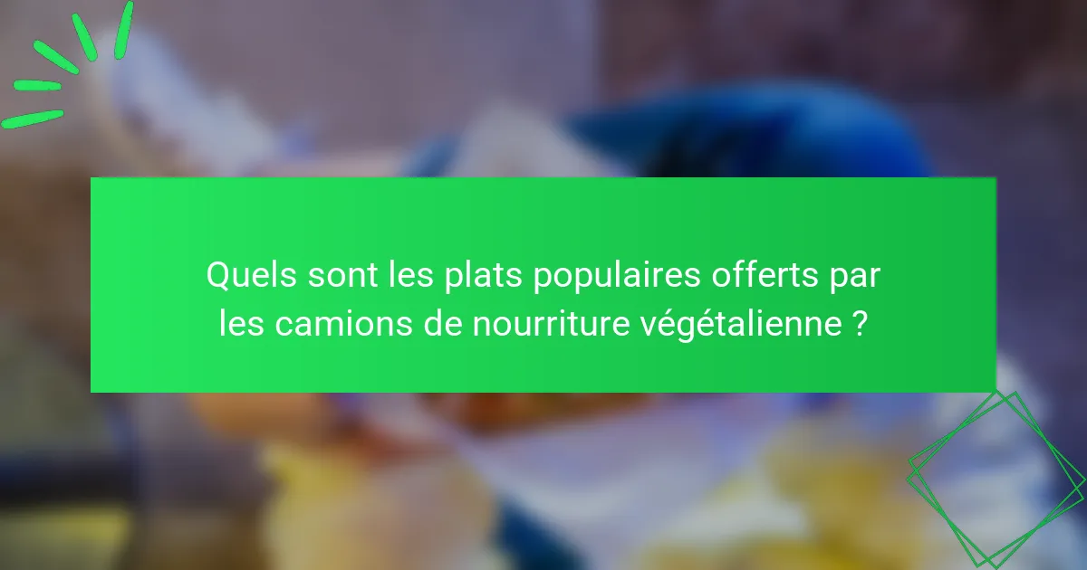 Quels sont les plats populaires offerts par les camions de nourriture végétalienne ?