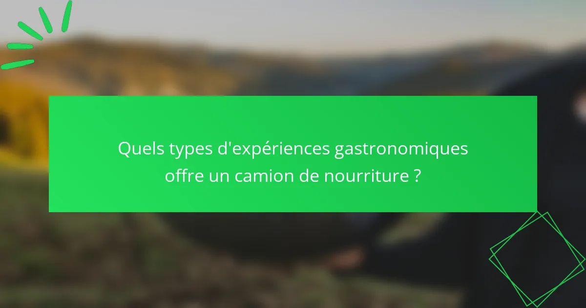 Quels types d'expériences gastronomiques offre un camion de nourriture ?