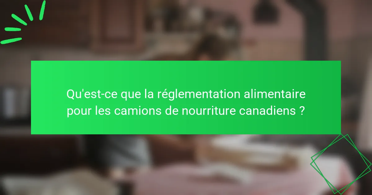 Qu'est-ce que la réglementation alimentaire pour les camions de nourriture canadiens ?