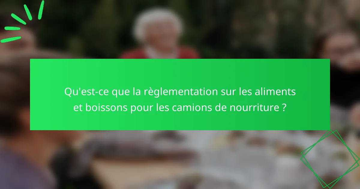 Qu'est-ce que la règlementation sur les aliments et boissons pour les camions de nourriture ?