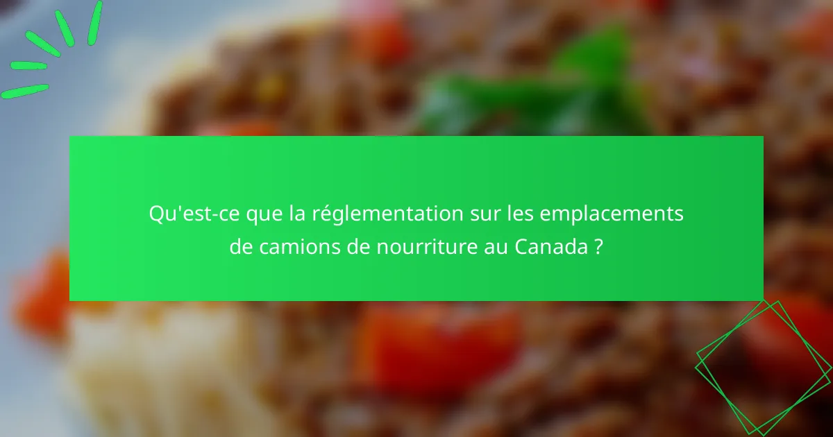 Qu'est-ce que la réglementation sur les emplacements de camions de nourriture au Canada ?