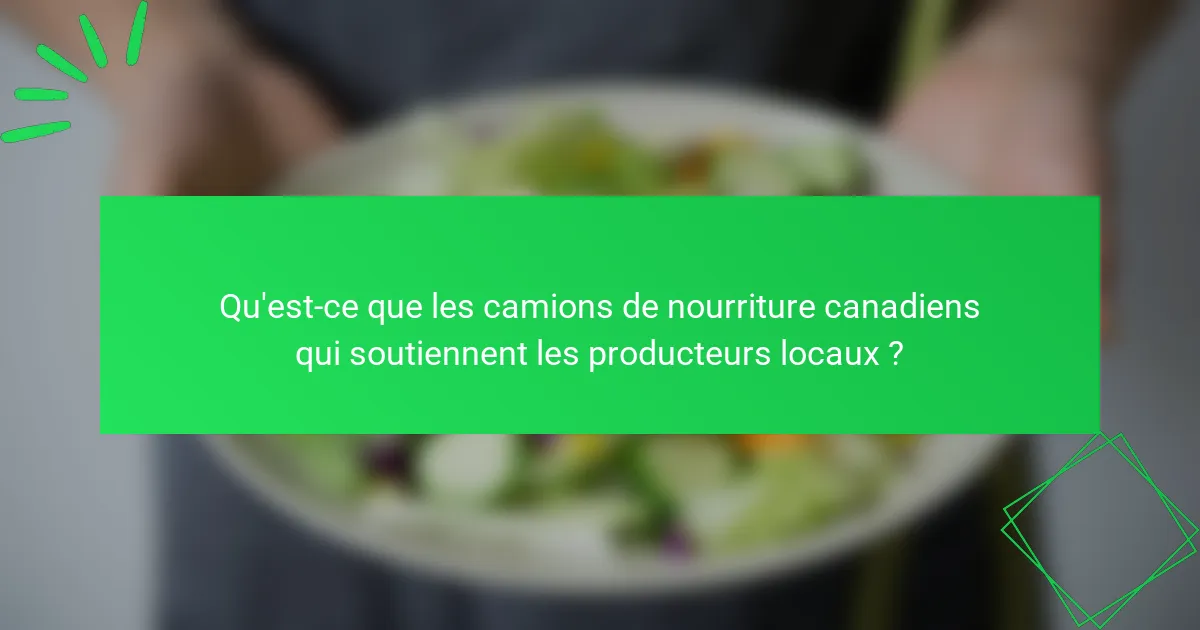 Qu'est-ce que les camions de nourriture canadiens qui soutiennent les producteurs locaux ?