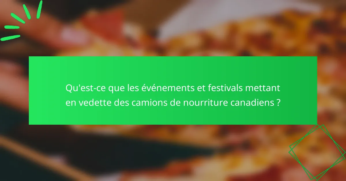 Qu'est-ce que les événements et festivals mettant en vedette des camions de nourriture canadiens ?