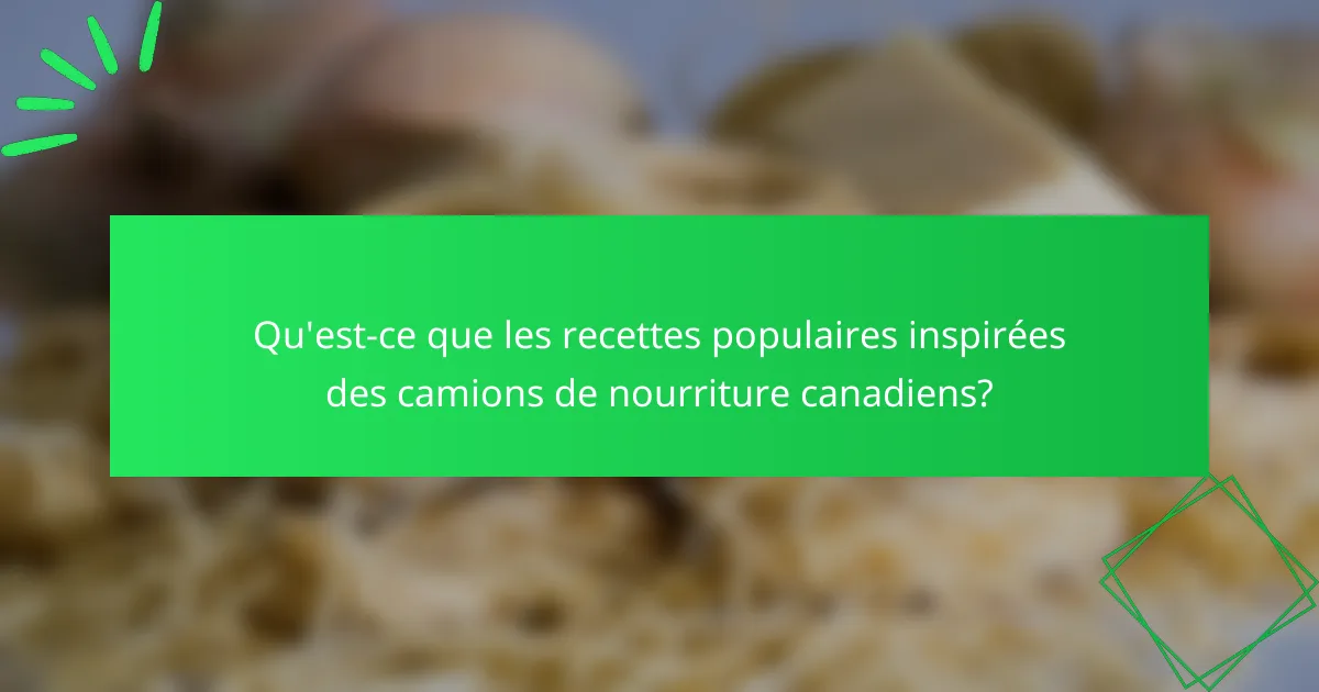 Qu'est-ce que les recettes populaires inspirées des camions de nourriture canadiens?